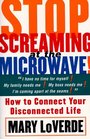 Stop Screaming at the Microwave How to Connect Your Disconnected Life