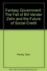 Fantasy Government The Fall of Bill Vander Zalm and the Future of Social Credit