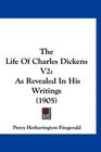 The Life Of Charles Dickens V2 As Revealed In His Writings