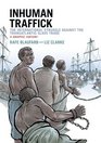 Inhuman Traffick The International Struggle against the Transatlantic Slave Trade A Graphic History
