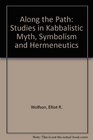 Along the Path Studies in Kabbalistic Myth Symbolism and Hermeneutics