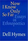 Now I Know Only So Far Essays in Ethnopoetics