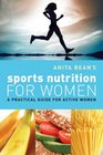 Anita Bean's Sports Nutrition for Women A Practical Guide for Active Women