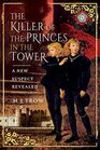 The Killer of the Princes in the Tower A New Suspect Revealed