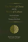 The Word of Christ and the World of Culture Sacred and Secular Through the Theology of Karl Barth