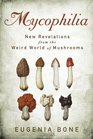 Mycophilia New Revelations from the Weird World of Mushrooms