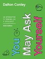You May Ask Yourself: An Introduction to Thinking like a Sociologist (Sixth Edition)