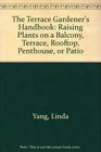 The Terrace Gardener's Handbook Raising Plants on a Balcony Terrace Rooftop Penthouse or Patio