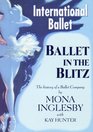 Ballet in the Blitz The History of a Ballet Company