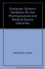 Computer Systems Validation for the Pharmaceutical and Medical Device Industries