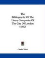 The Bibliography Of The Livery Companies Of The City Of London