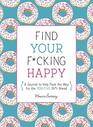 Find Your Fcking Happy A Journal to Help Pave the Way for Positive Sht Ahead