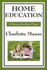 Home Education: Volume I of Charlotte Mason's Original Homeschooling Series (Charlotte Mason's Homeschooling Series)