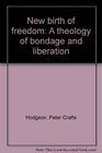 New birth of freedom A theology of bondage and liberation