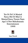 Yes Or No A Musical Farce Hit Or Miss A Musical Farce Twenty Years Ago A New Melodramatic Entertainment