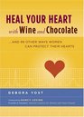 Heal Your Heart with Wine and Chocolate and 99 Other Ways Women Can Protect Their Hearts