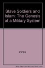 Slave Soldiers and Islam The Genesis of a Military System