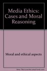 Media ethics Cases and moral reasoning