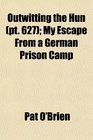 Outwitting the Hun  My Escape From a German Prison Camp