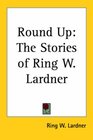 Round Up The Stories of Ring W Lardner