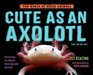 Cute as an Axolotl Discovering the World's Most Adorable Animals