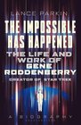 The Impossible Has Happened The Life and Work of Gene Roddenberry Creator of Star Trek
