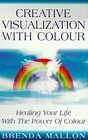 Creative Visualization with Colour Healing Your Life with the Power of Colour