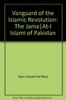 Vanguard of the Islamic Revolution The JamaAtI Islami of Pakistan