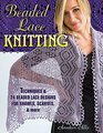 Beaded Lace Knitting: Techniques and 24 Beaded Lace Designs for Shawls, Scarves & More