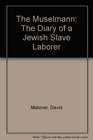 The Muselmann The Diary of a Jewish Slave Laborer