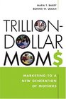 TrillionDollars Moms Marketing to a New Generation of Mothers