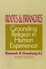 Roots and Branches Grounding Religion in Human Experience