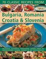 Classic Recipes From Bulgaria Romania Croatia  Slovenia Over 70 deliciously authentic traditional dishes shown stepbystep in 250 simpletofollow photographs
