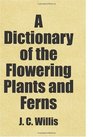 A Dictionary of the Flowering Plants and Ferns Includes free bonus books
