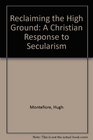 Reclaiming the High Ground A Christian Response to Secularism