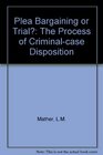 Plea bargaining or trial The process of criminalcase disposition