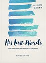 His Last Words What Jesus Taught and Prayed in His Final Hours