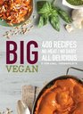 Big Vegan: 400 Recipes: No Meat, No Dairy, All Delicious