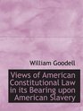 Views of American Constitutional Law in its Bearing upon American Slavery