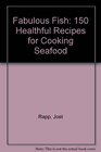 Fabulous Fish  150 Healthful Recipes for Cooking Seafood