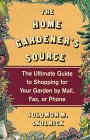 The Home Gardener's Source : The Ultimate Guide to Shopping for Your Garden by Mail, Fax, or Phone