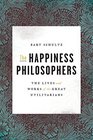 The Happiness Philosophers The Lives and Works of the Great Utilitarians
