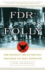 FDR's Folly  How Roosevelt and His New Deal Prolonged the Great Depression