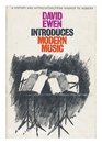 David Ewen Introduces Modern Music A History and Appreciation  From Wagner to the AvantGarde