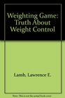 The Weighting Game The Truth About Weight Control