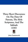 Three Short Discourses On The Duty Of Parents The Holy Scriptures And The Sabbath