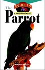 The Parrot An Owner's Guide to a Happy Healthy Pet
