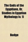 The Gods of the Egyptians Or Studies in Egyptian Mythology