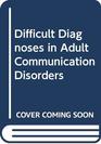 Difficult Diagnoses in Adult Communication Disorders