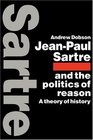 JeanPaul Sartre and the Politics of Reason A Theory of History